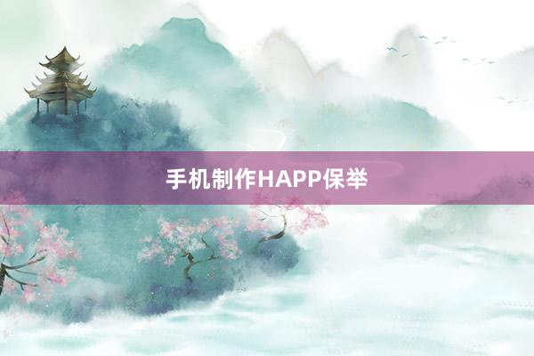 手机制作HAPP保举